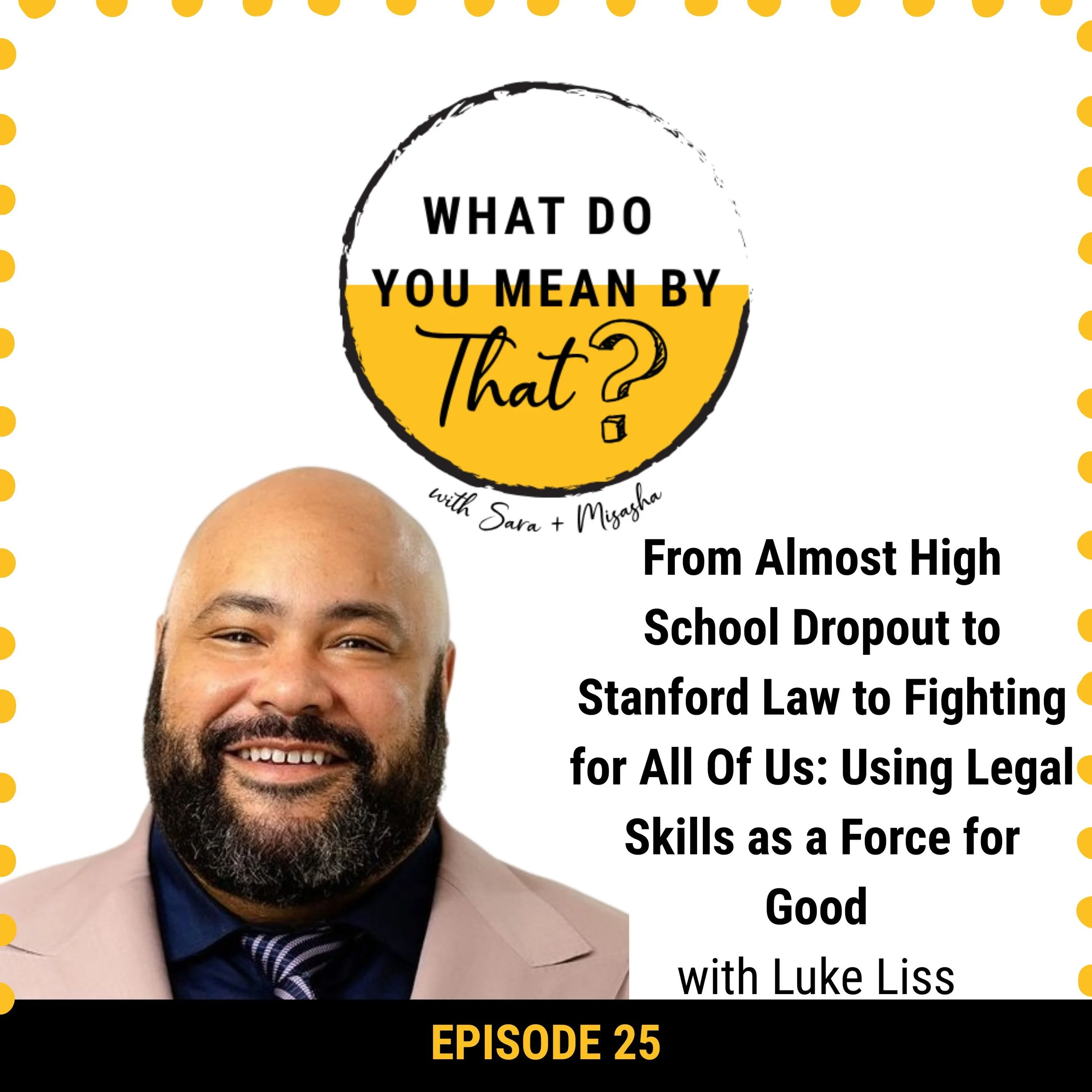 25: From Almost High School Dropout to Stanford Law to Fighting for All Of Us: Using Legal Skills as a Force for Good, with Luke Liss 