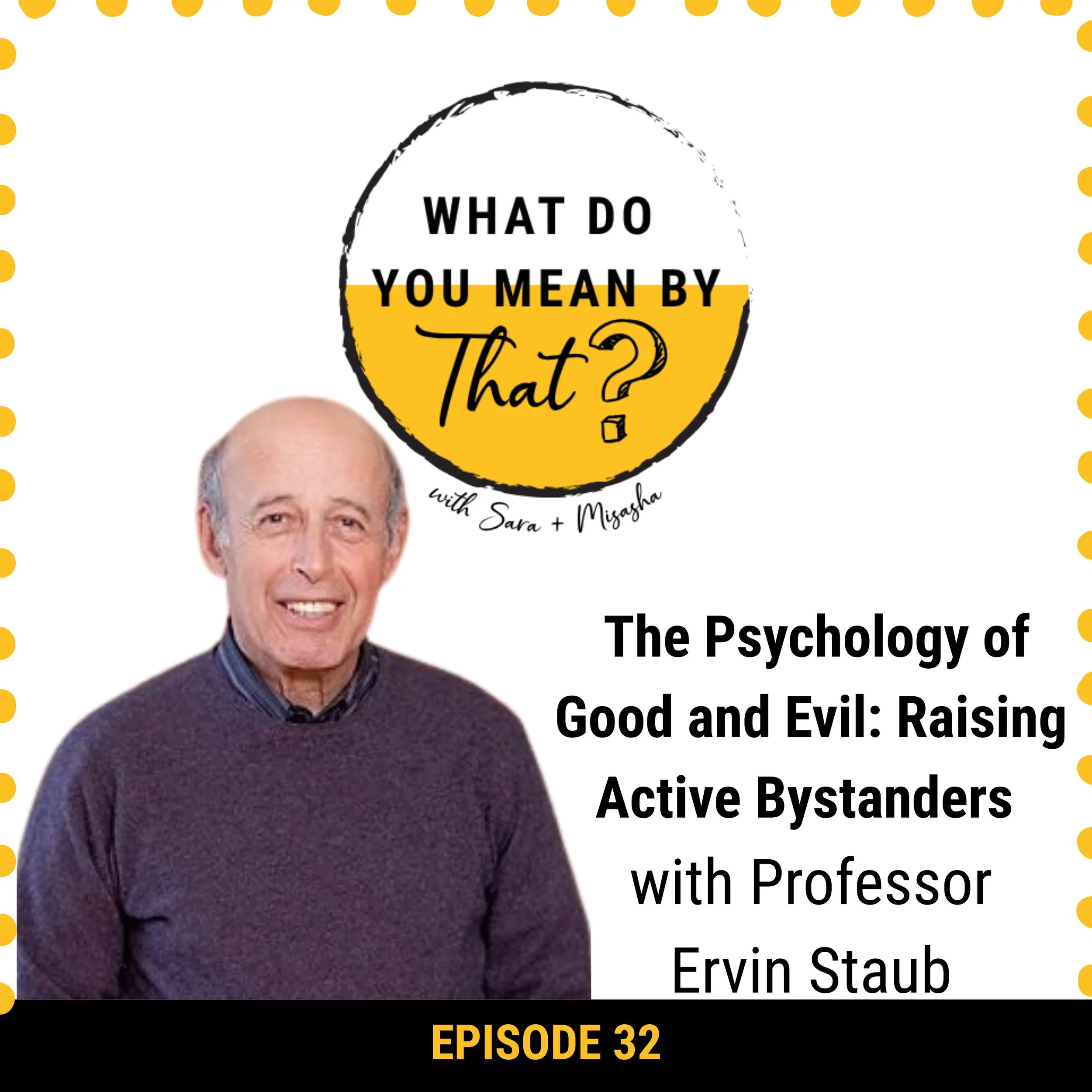 32: The Psychology of Good and Evil: Raising Active Bystanders with Prof. Ervin Staub