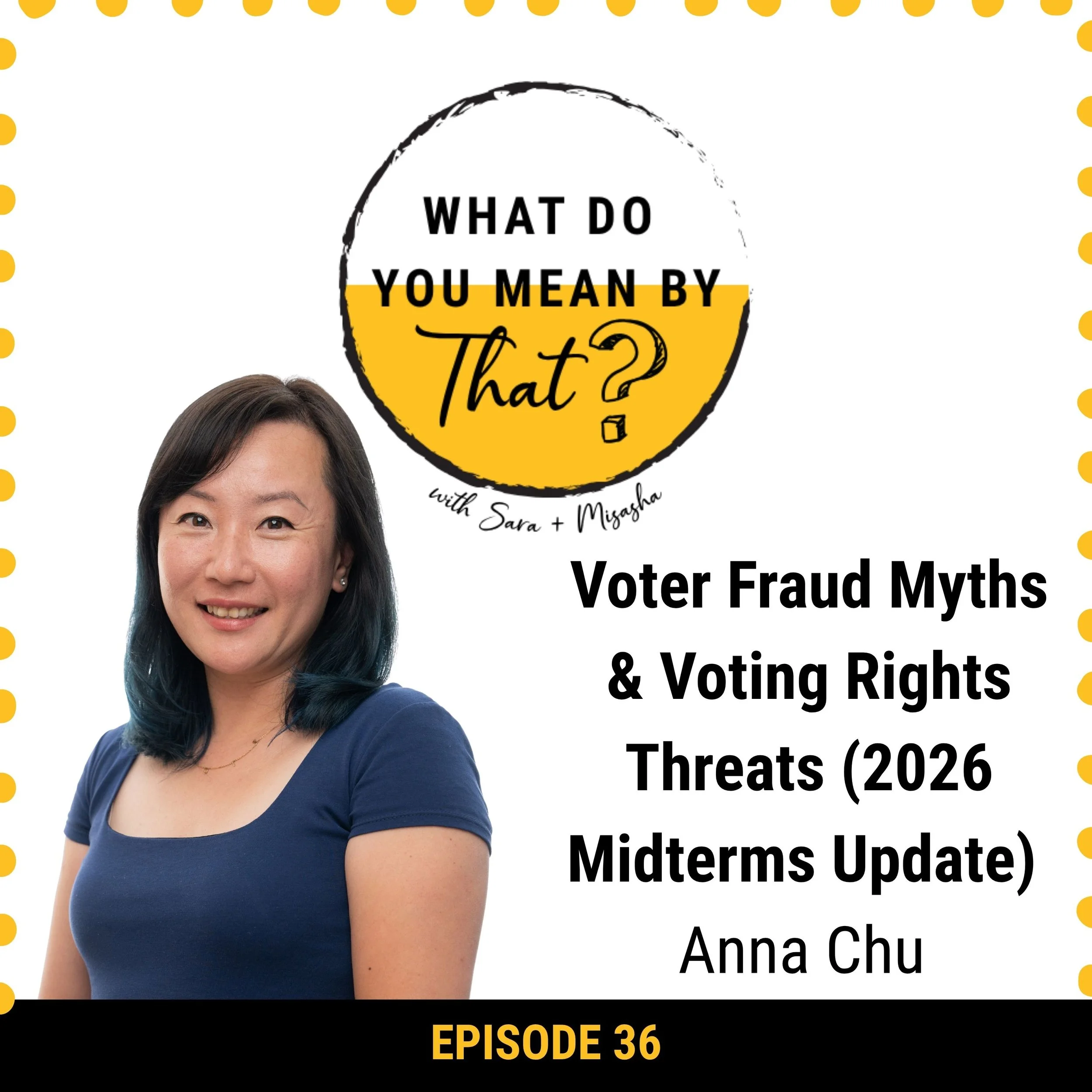 36: Voter Fraud Myths &amp; Voting Rights Threats (2026 Midterms Update) with Anna Chu 