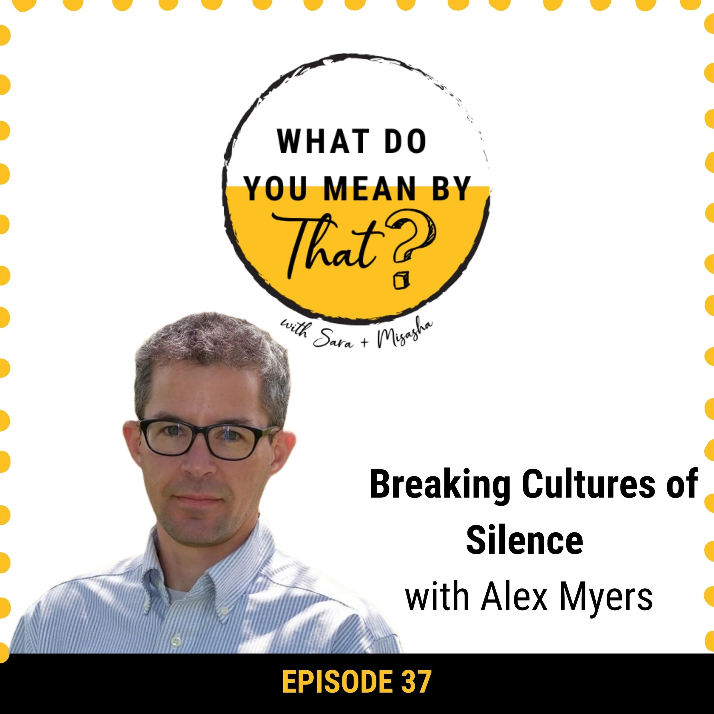 37: Breaking Cultures of Silence, with Alex Myers
