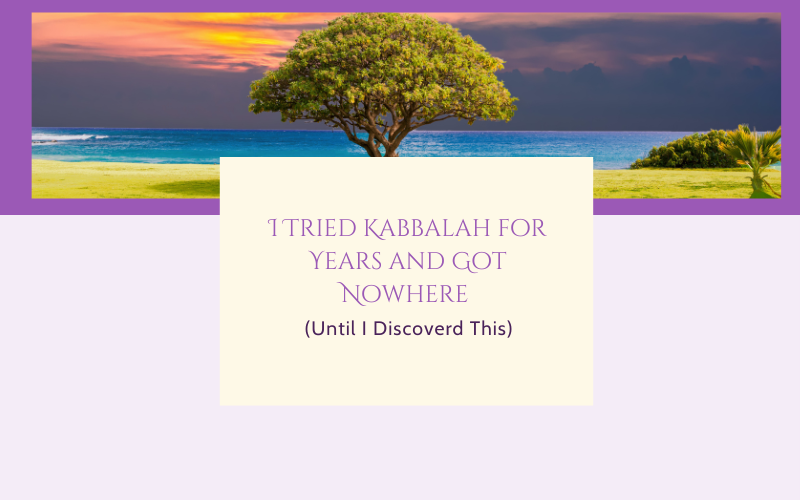 I Tried Kabbalah for Years and Got Nowhere (Until I Discovered This)