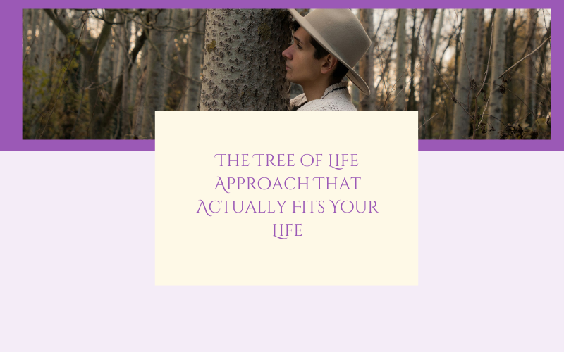 The Tree of Life Approach That Actually Fits Your Life