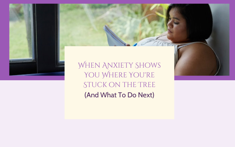 When Anxiety Shows You Where You're Stuck on the Tree