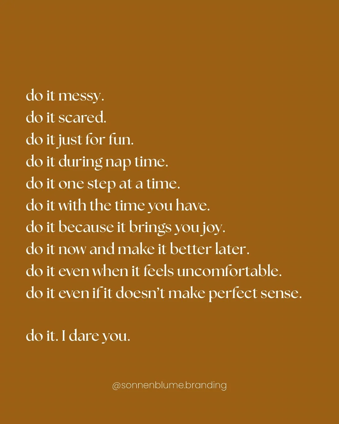 Later becomes never, so just do it. 

Do it for you.
Do it for your kids.
Do it for your family.
Do it because you can.
Do it because it lights you up.
Do it because it&rsquo;s meant for you.
Do it so you can always put your life first.

Being a mama