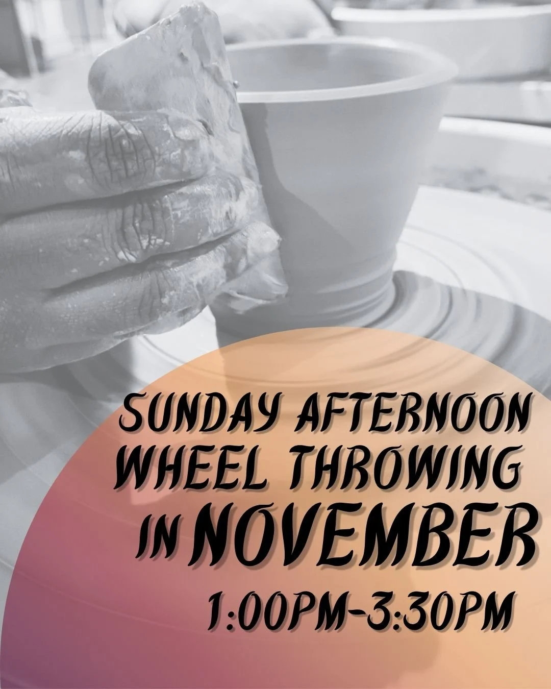 Sunday Afternoon Wheel Throwing -- November (1:00PM-3:30PM)
