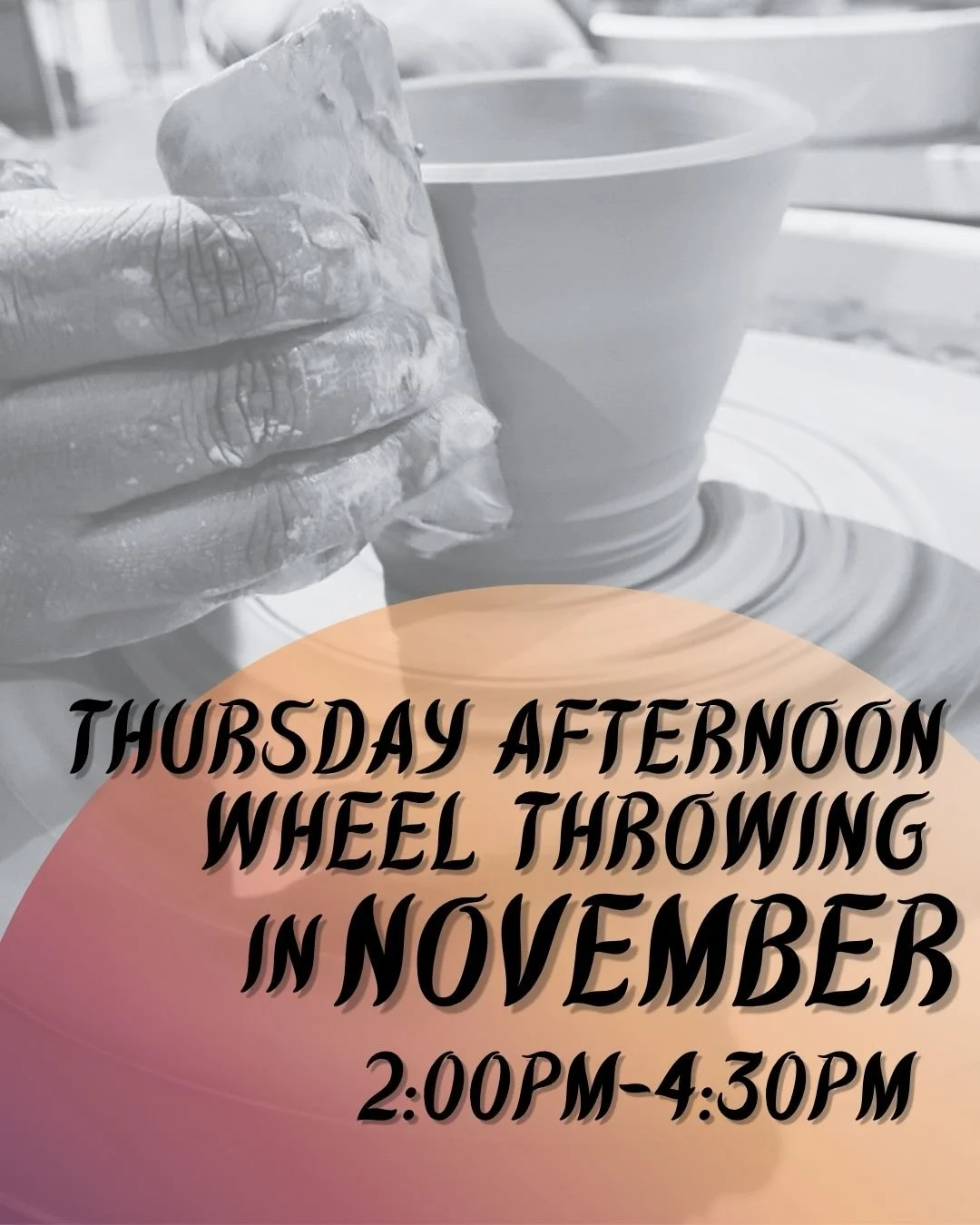 Thursday Afternoon Wheel Throwing -- November (2:00PM-4:30PM)