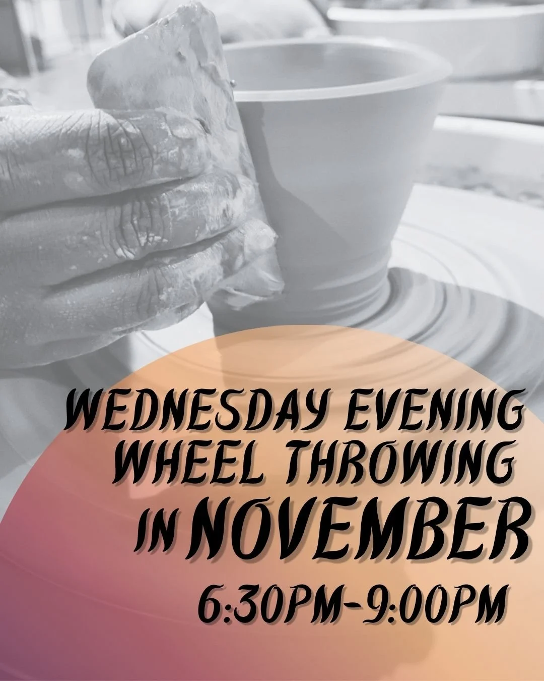 WednesdayEvening Wheel Throwing -- November (6:30PM-9:00PM)