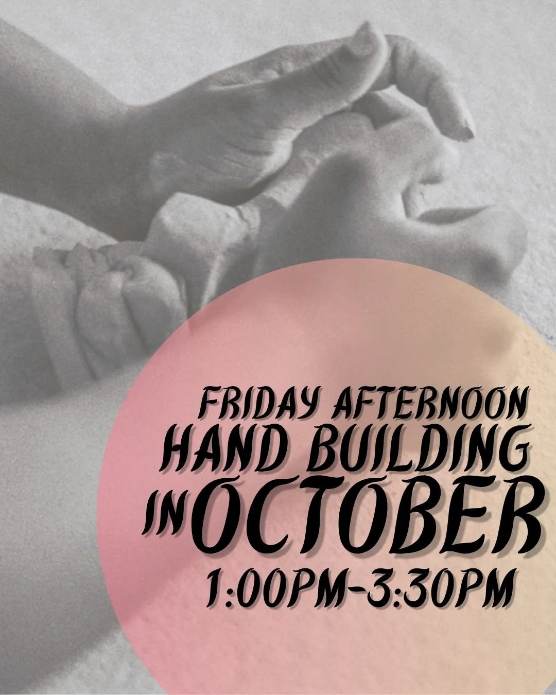 Friday Afternoon Hand Building -- October (1:00PM-3:30PM)