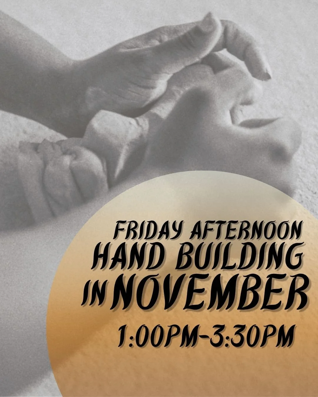 Friday Afternoon Hand Building -- November (1:00PM-3:30PM)