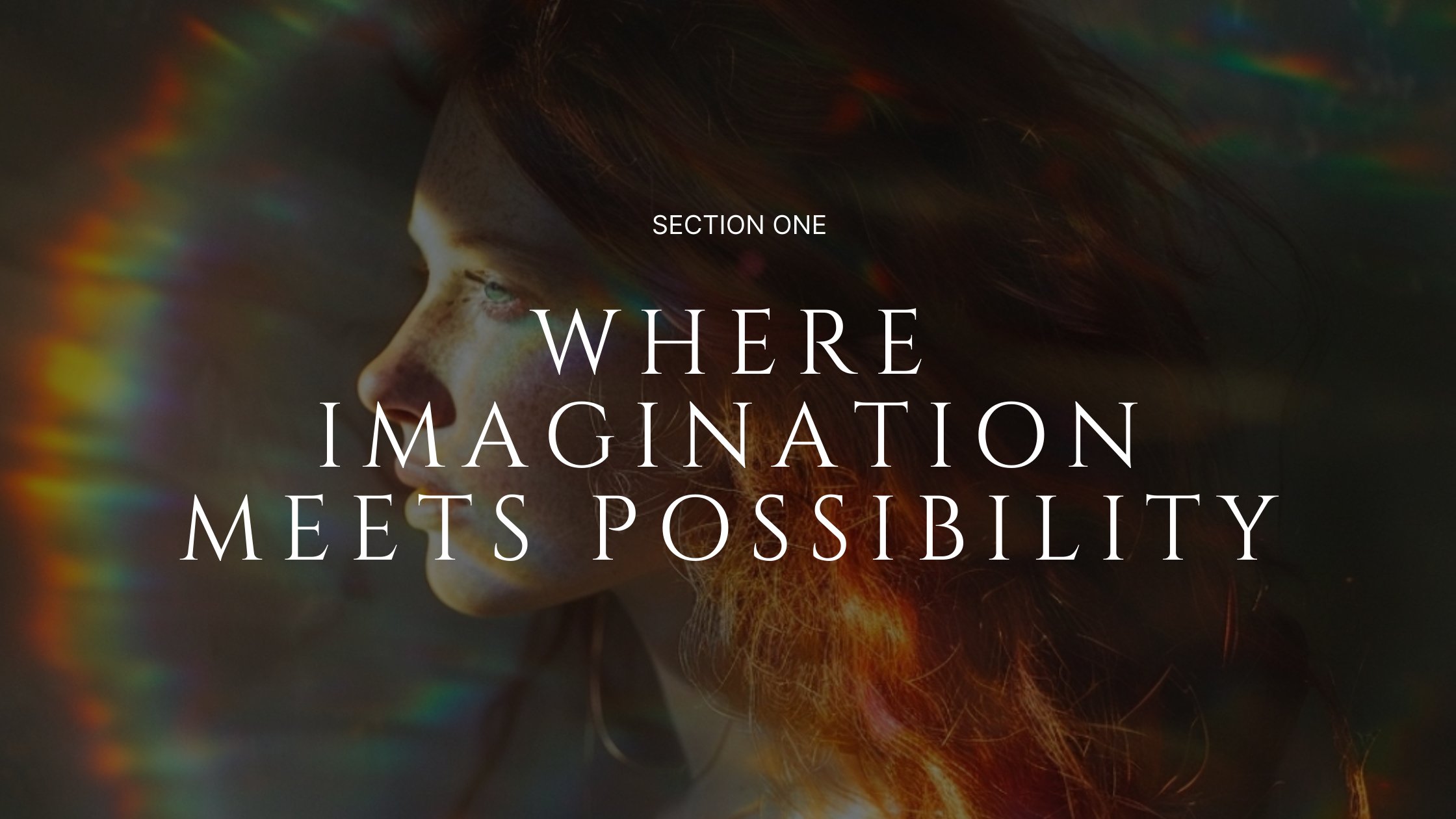 A woman with reddish hair looking to the side, with colorful light reflections on her face, overlaid with the text "Section One: Where Imagination Meets Possibility."