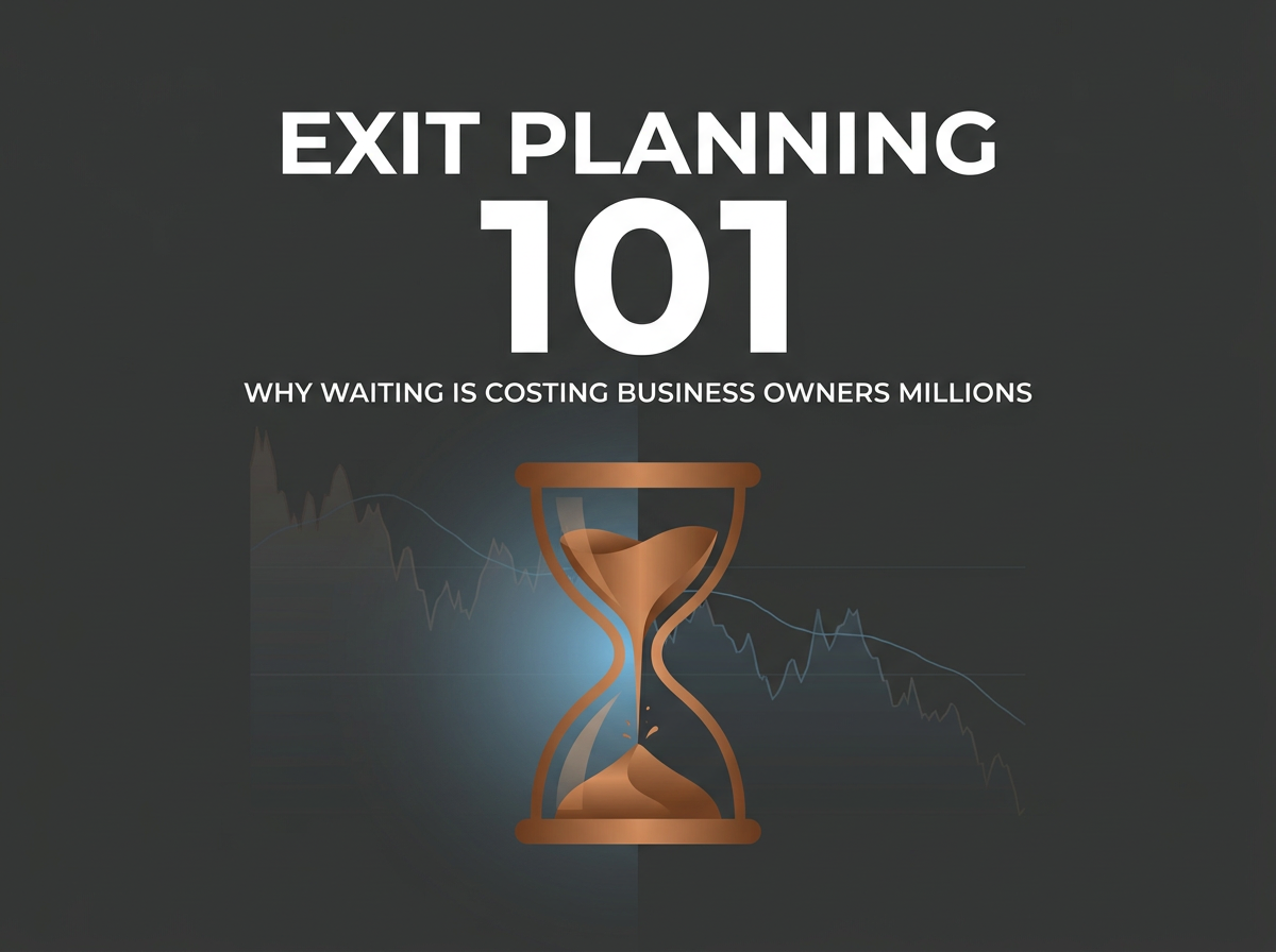 Exit Planning 101 in 2026: Why Waiting Is Costing Business Owners Millions
