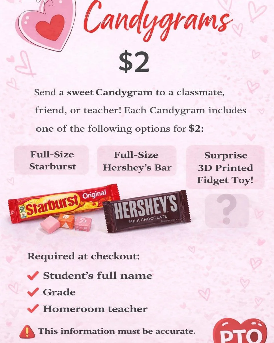 💞🍫CANDYGRAMS🍫💞

🍫💞It&rsquo;s that time of year again! 💞🍫

Want to show some love to your students, their friends, family, or even the staff?
Pick one OR all &amp; send away! 

Be sure to include; 
&bull;Full name
&bull;Grade
&bull;Homeroom te
