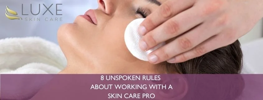 8 Unspoken Rules About Working with A Skin Care Pro You Need to Read NOW
