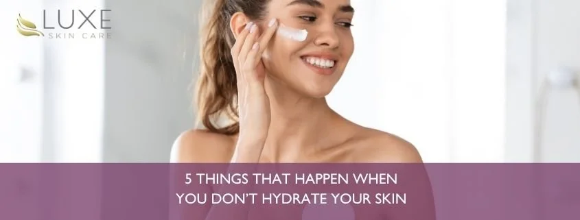 5 Things that Happen When You Don’t Hydrate Your Skin