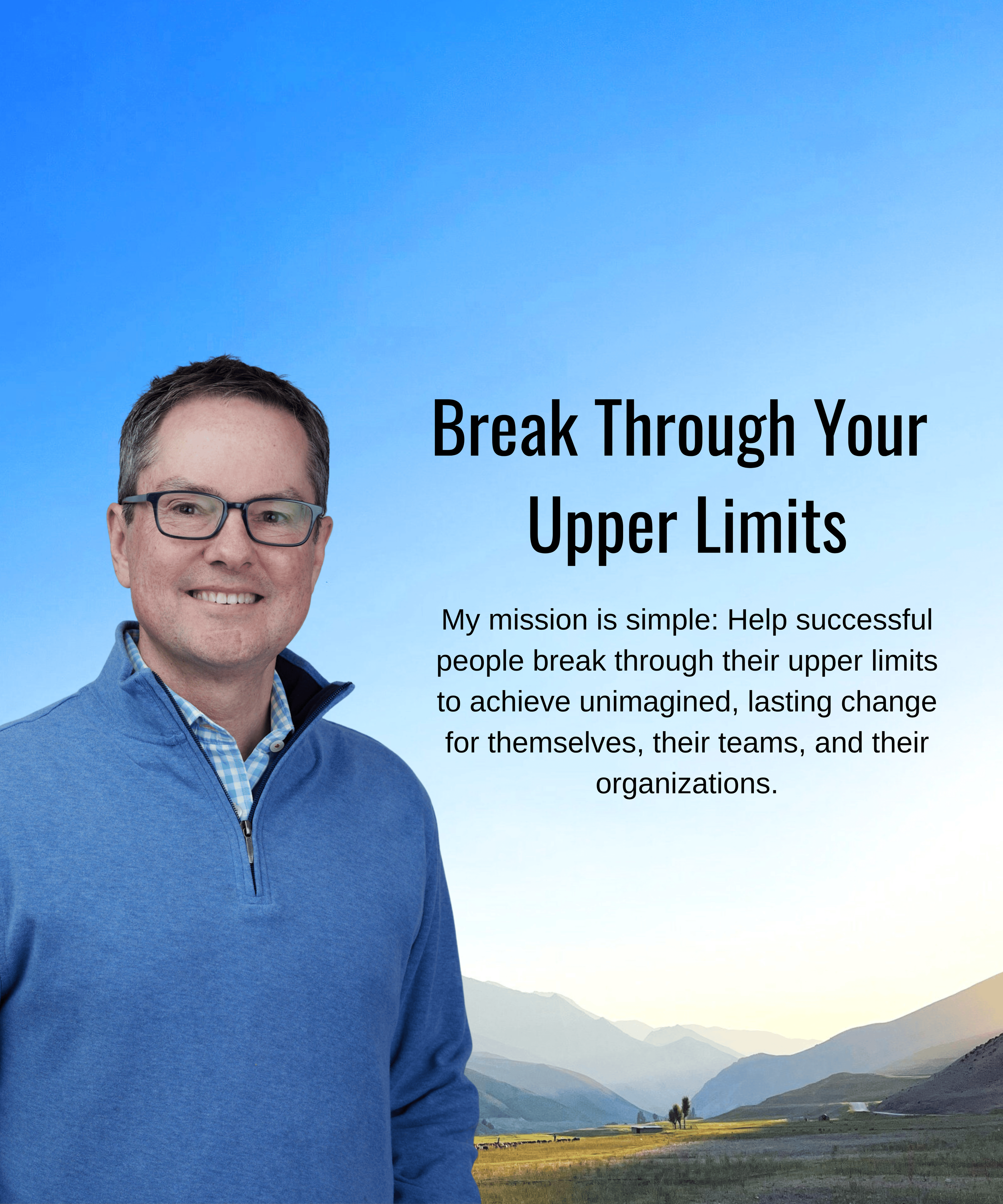 A man wearing glasses and a blue sweater, smiling, with a mountainous landscape background; overlaid text reads, "Break Through Your Upper Limits" and a mission statement about helping successful people achieve lasting change.