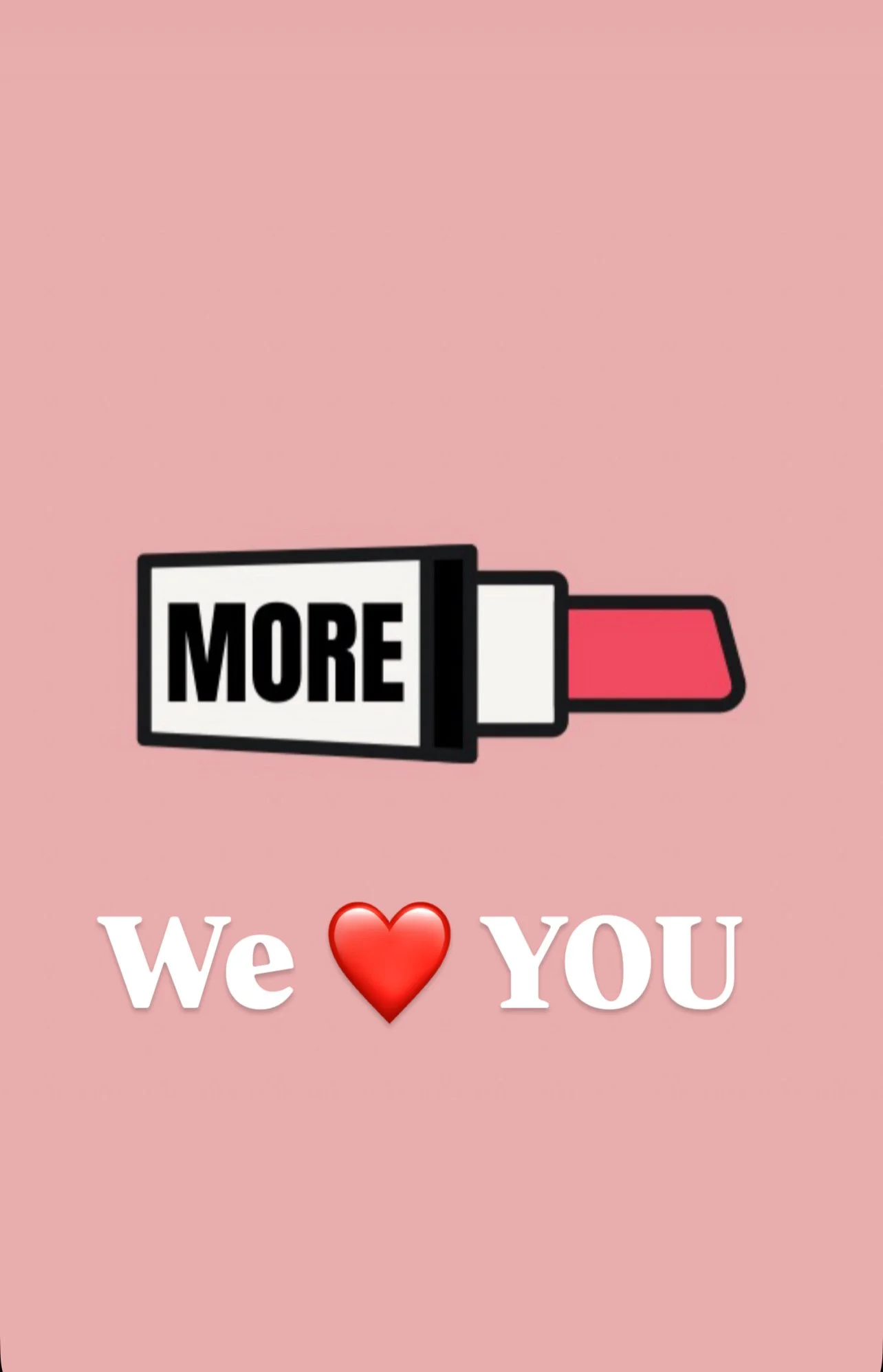 Illustration of a lipstick with the word 'MORE' on the tube, pink background, and the text 'We ❤️ YOU' below.