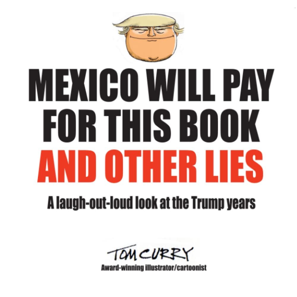 MEXICO WILL PAY FOR THIS BOOK AND OTHER LIES: A Laugh-Out-Loud Look At The Trump Years