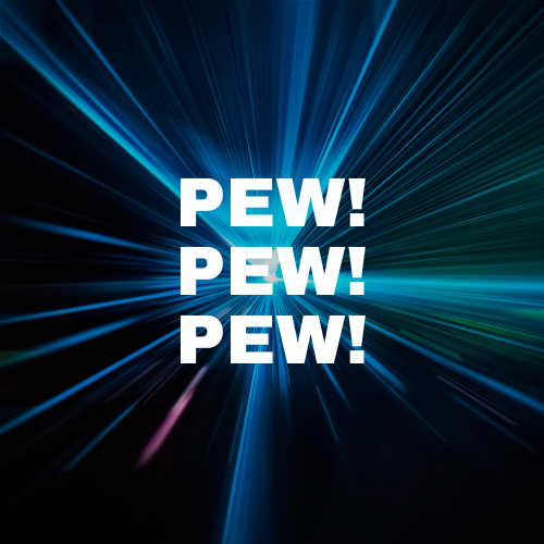 Pew! Pew! Pew!