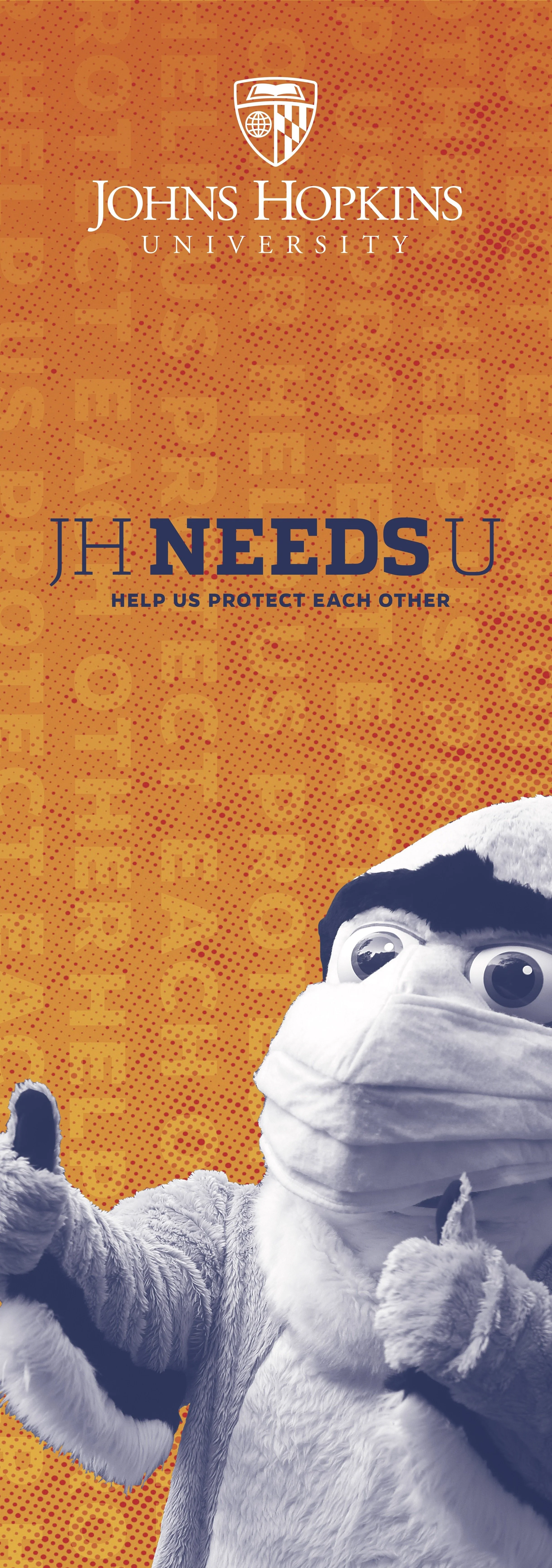 Johns Hopkins University logo at the top, large text reading "JH NEEDS U" in the center, a mascot in a face mask giving a thumbs up at the bottom against an orange background with dotted pattern, promoting protection and community support.