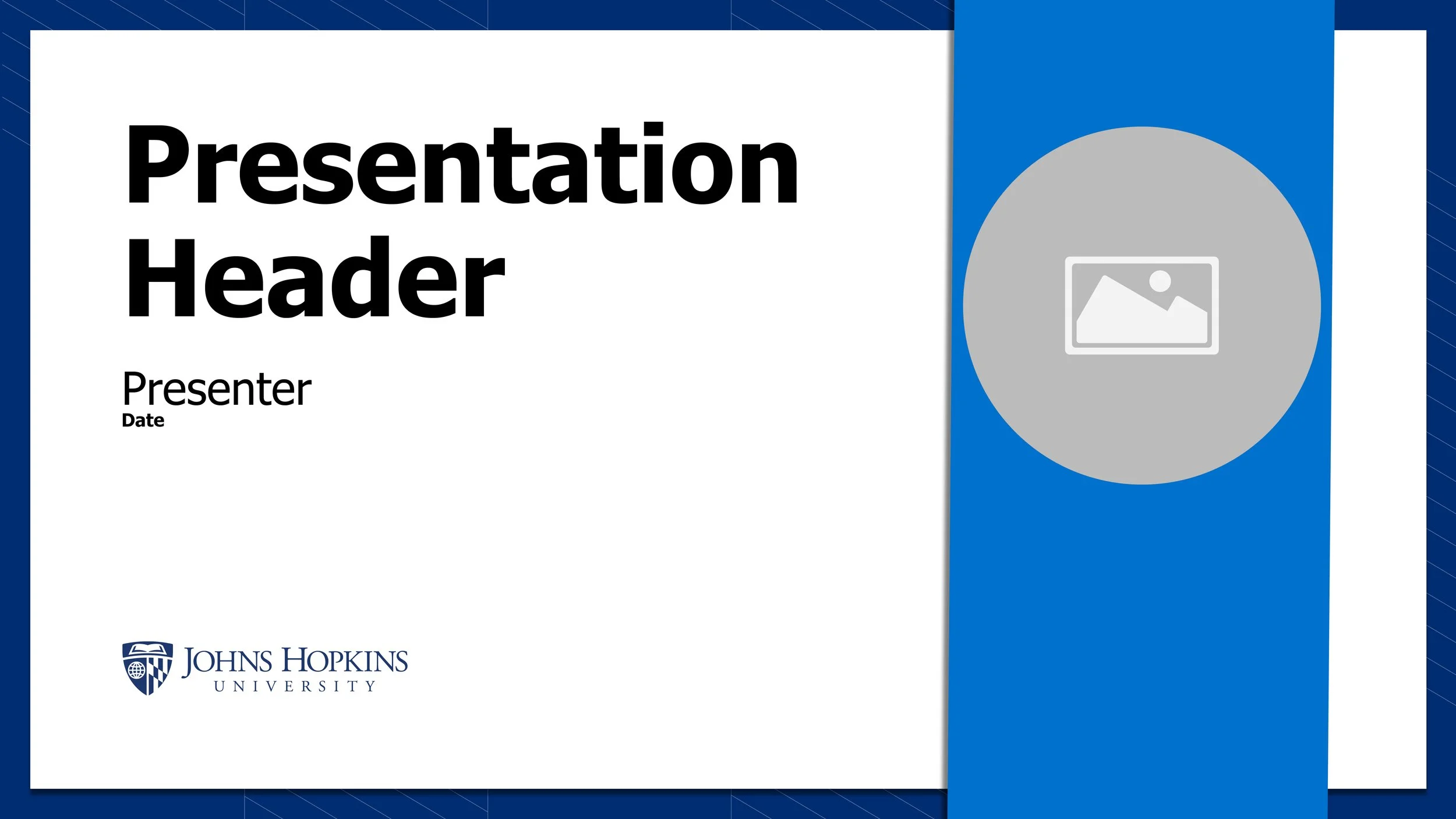 Slide titled 'Presentation Header' with space for presenter name and date, logos of Johns Hopkins University, blue and gray design.