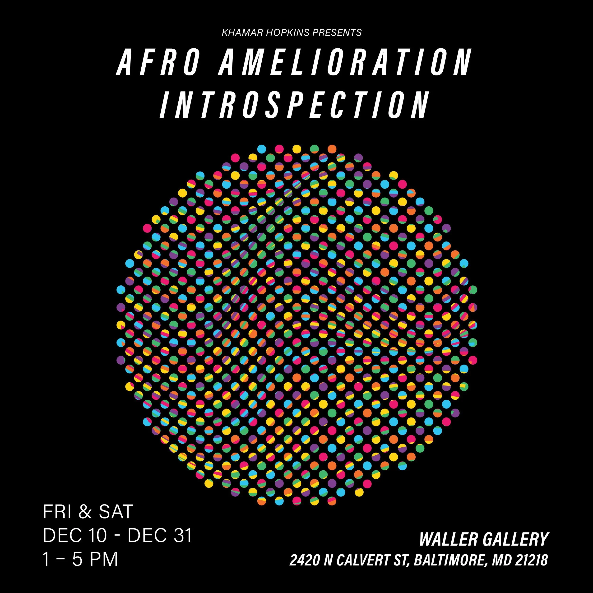 Event poster for 'Afro Amelioration Introspection,' presented by Khamar Hopkins. Features a colorful, dotted, spherical design on a black background. The event is scheduled for Fridays and Saturdays from December 10 to December 31, 1 to 5 pm at Walle