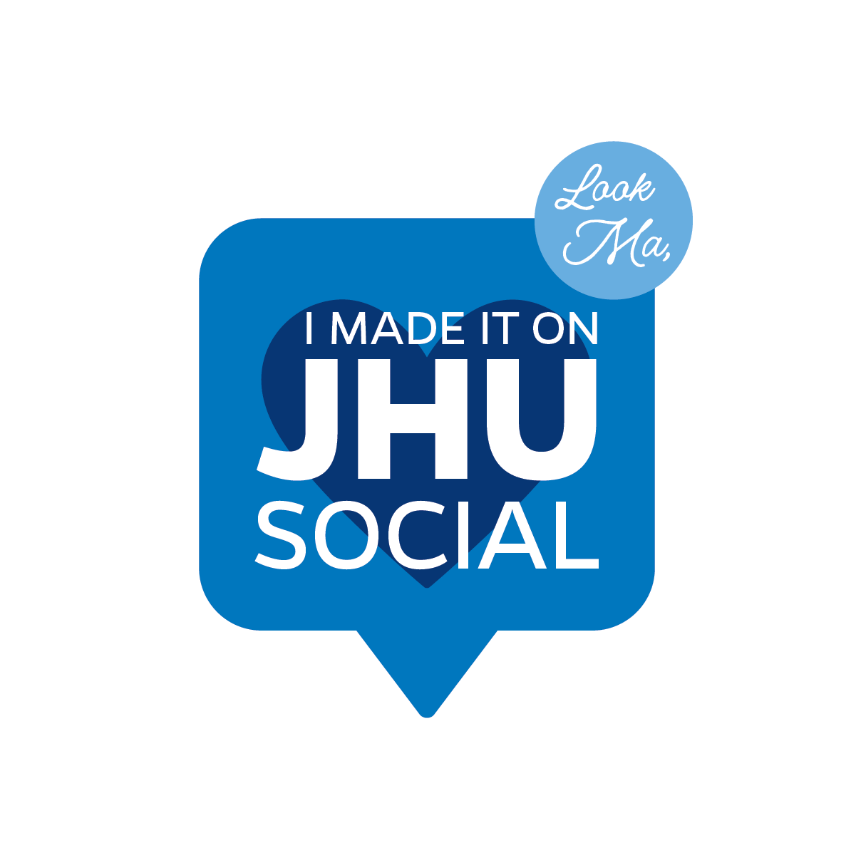 Blue speech bubble with the text "I made it on JHU Social" and a small circle in the top right corner with the text "Look Ma," in white cursive
