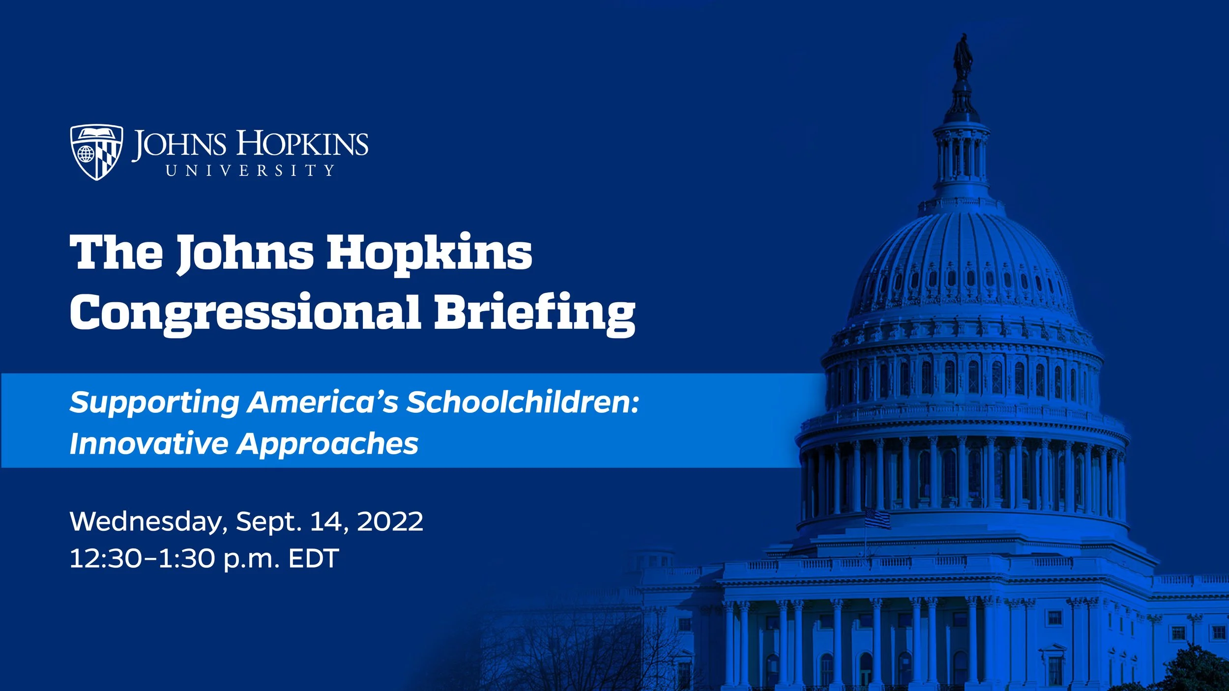 Flyer for Johns Hopkins University Congressional Briefing titled 'Supporting America's Schoolchildren: Innovative Approaches' scheduled for Wednesday, September 14, 2022, from 12:30 to 1:30 p.m. EDT. The flyer features an image of the U.S. Capitol do