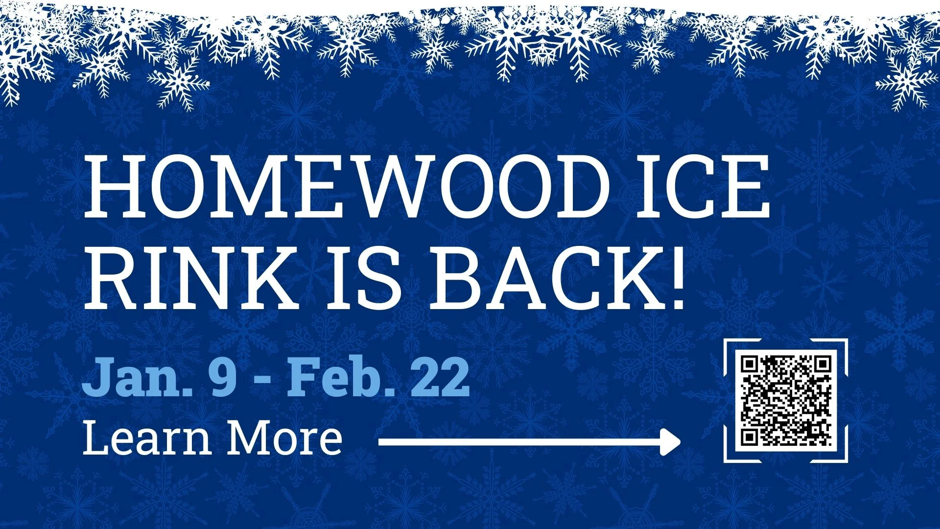 Blue background with snowflakes, promoting the Homewood Ice Rink reopening from January 9 to February 22, with a QR code and the text 'Learn More'.