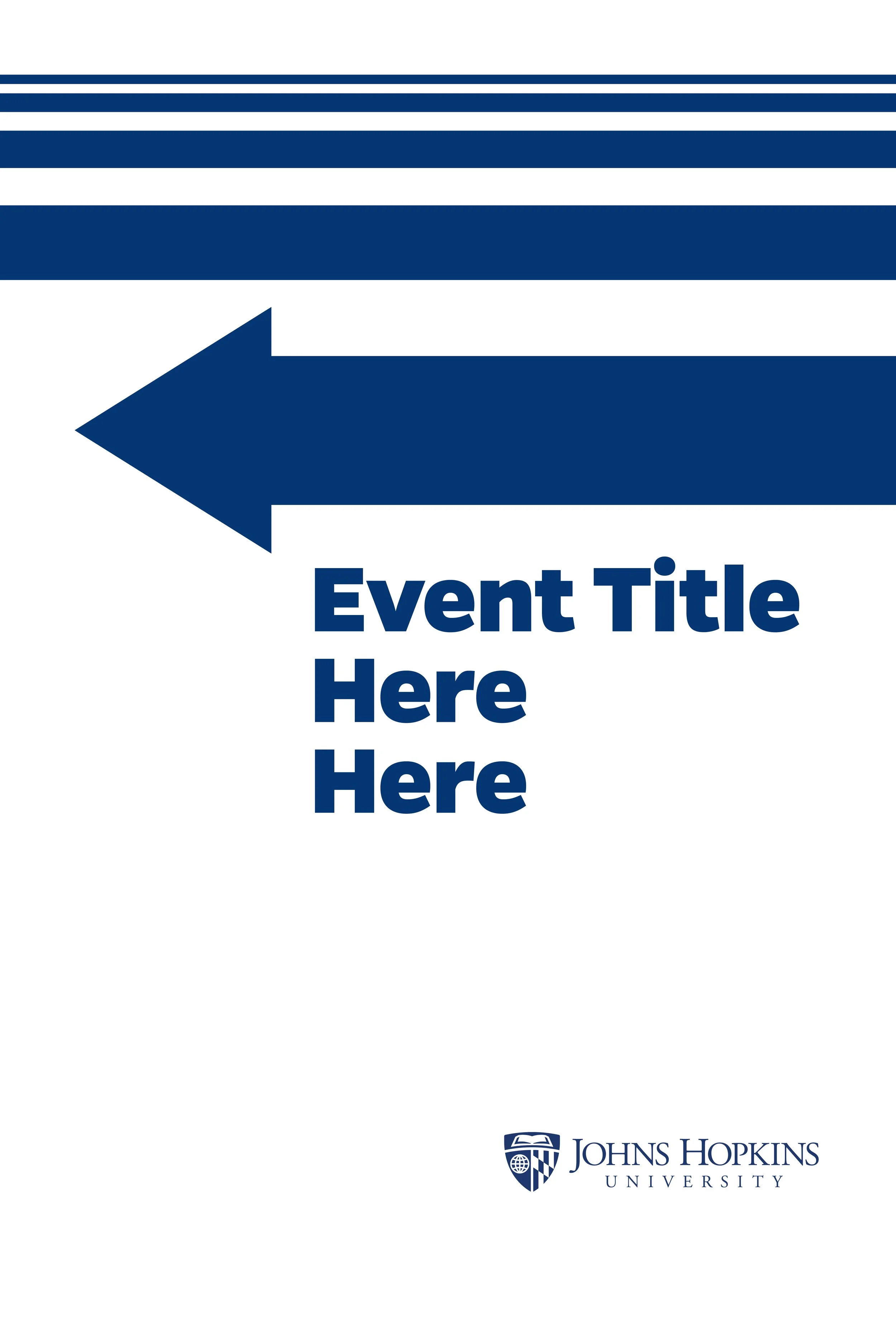 A promotional flyer with a large blue arrow pointing to the left, rows of horizontal blue stripes at the top, and placeholder text 'Event Title Here Here' in bold blue font. The Johns Hopkins University logo is at the bottom right corner.