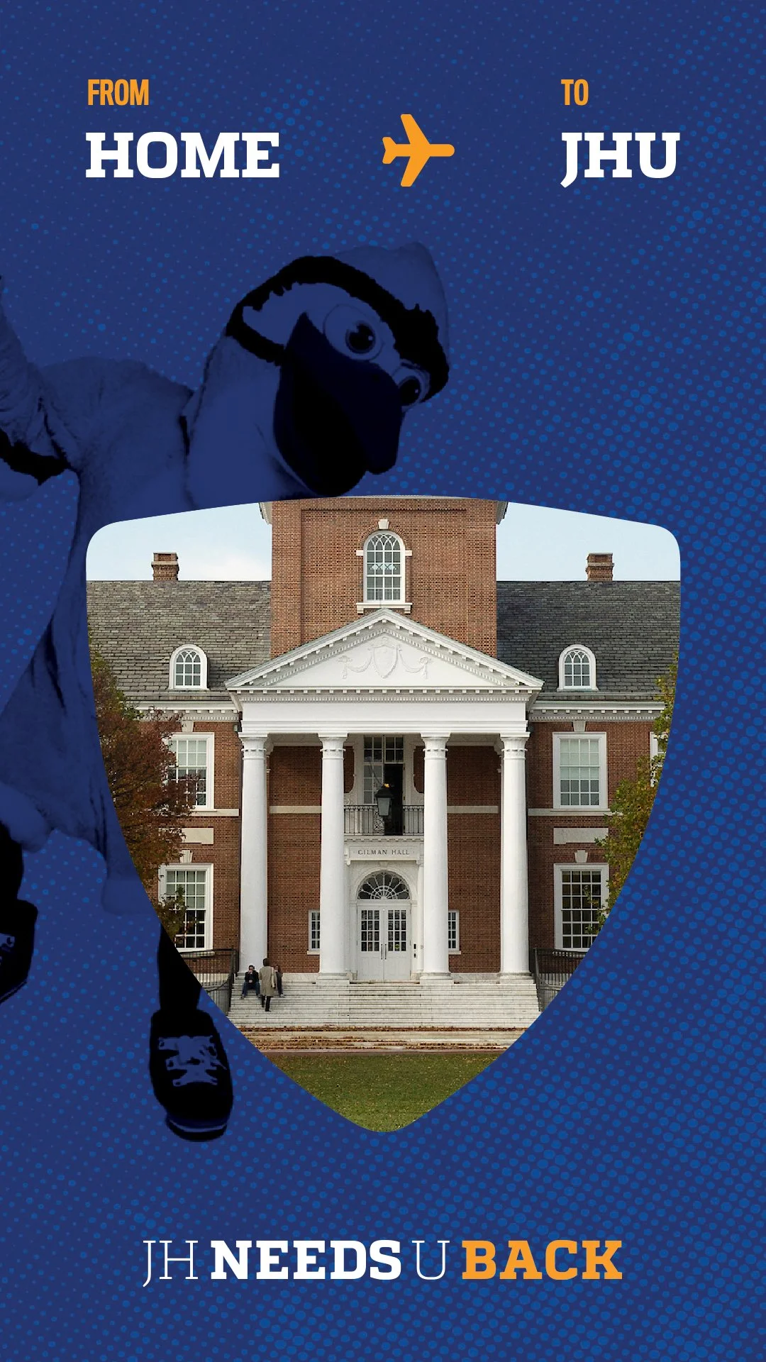 A promotional poster for JHU featuring a statue of the Johns Hopkins Blue Jay mascot, with an architectural photo of Gilman Hall at Johns Hopkins University in the center, and text reading 'From Home to JHU. JH Needs U Back'.