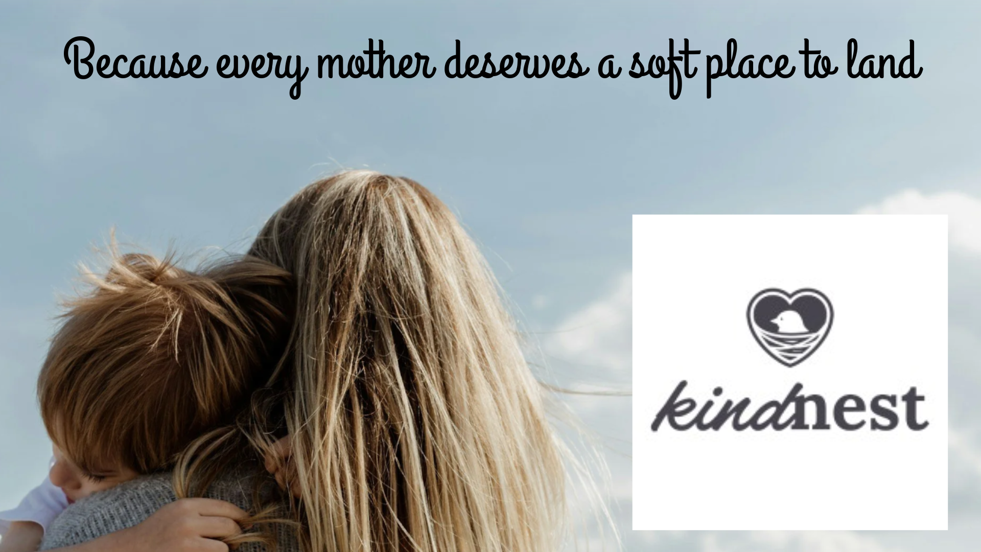 A woman hugging a child outdoors with a cloudy sky in the background. The image features a quote: 'Because every mother deserves a soft place to land.' Additionally, there is a logo with a heart shape containing a duck and the word 'kindest' written below it.