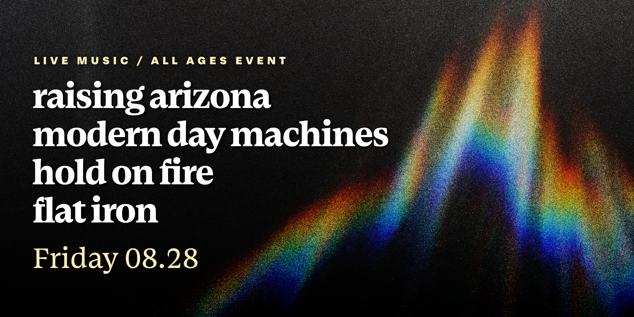 Flat Iron w/ Hold On Fire, Modern Day Machines, and Raising Arizona