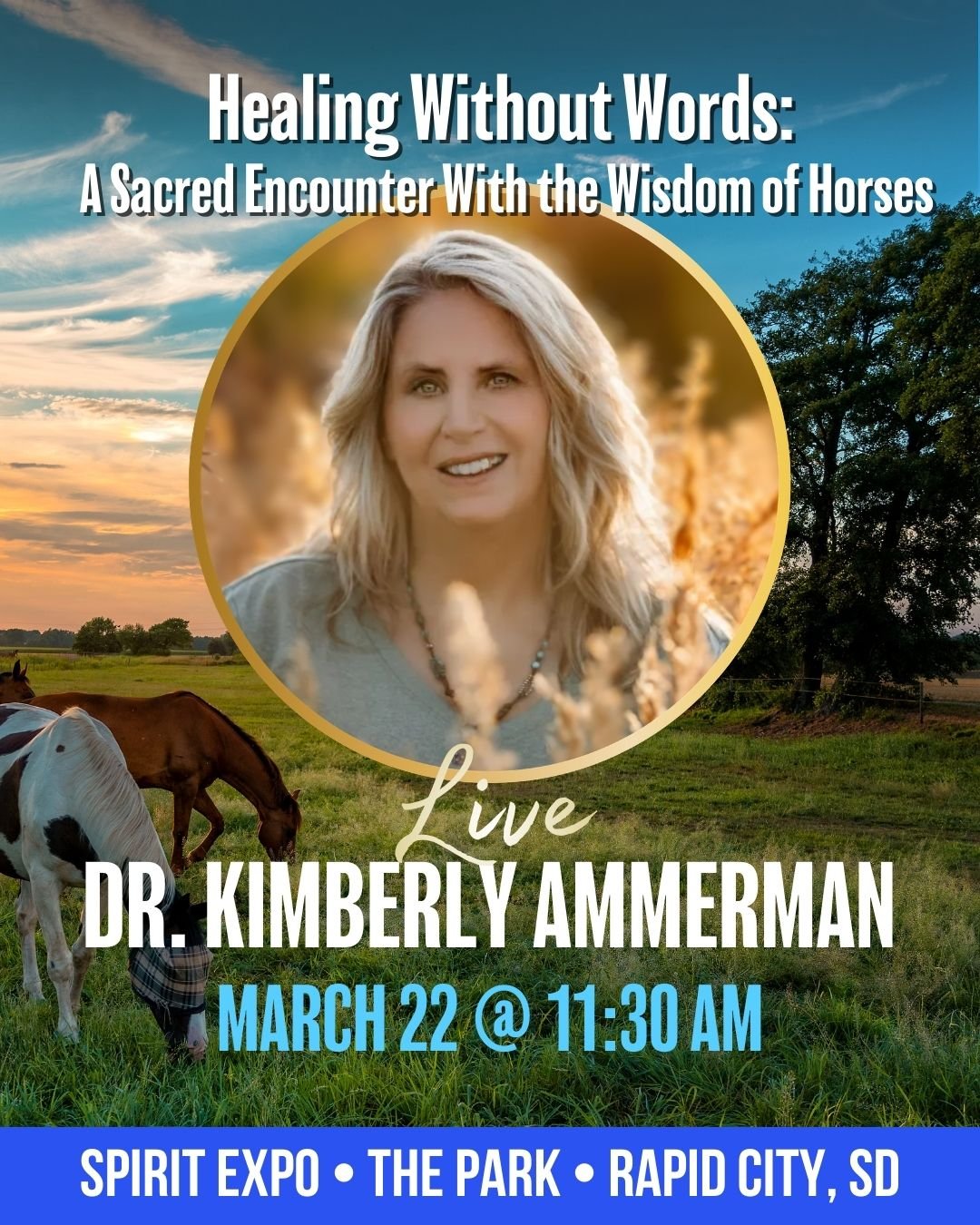 🐎 Speaker Spotlight: Dr. Kimberly Ammerman
🕊 March 22 @ 11:30 AM
 Healing Without Words: A Sacred Encounter with the Wisdom of Horses
Discover how horses serve as intuitive mirrors for the human heart. In this experiential talk, Dr. Kimberly Ammerm