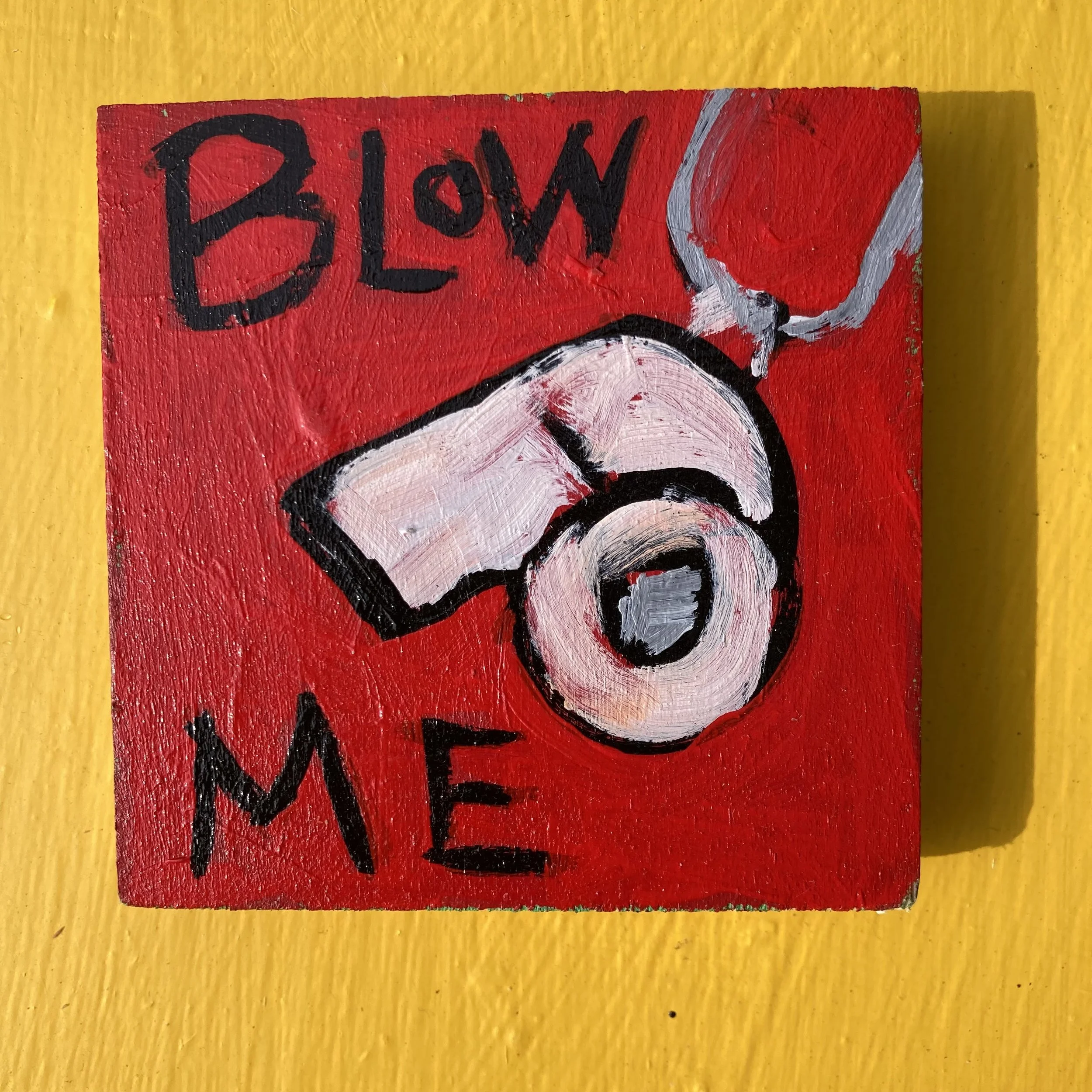 Blow Me 3x3 acrylic $35