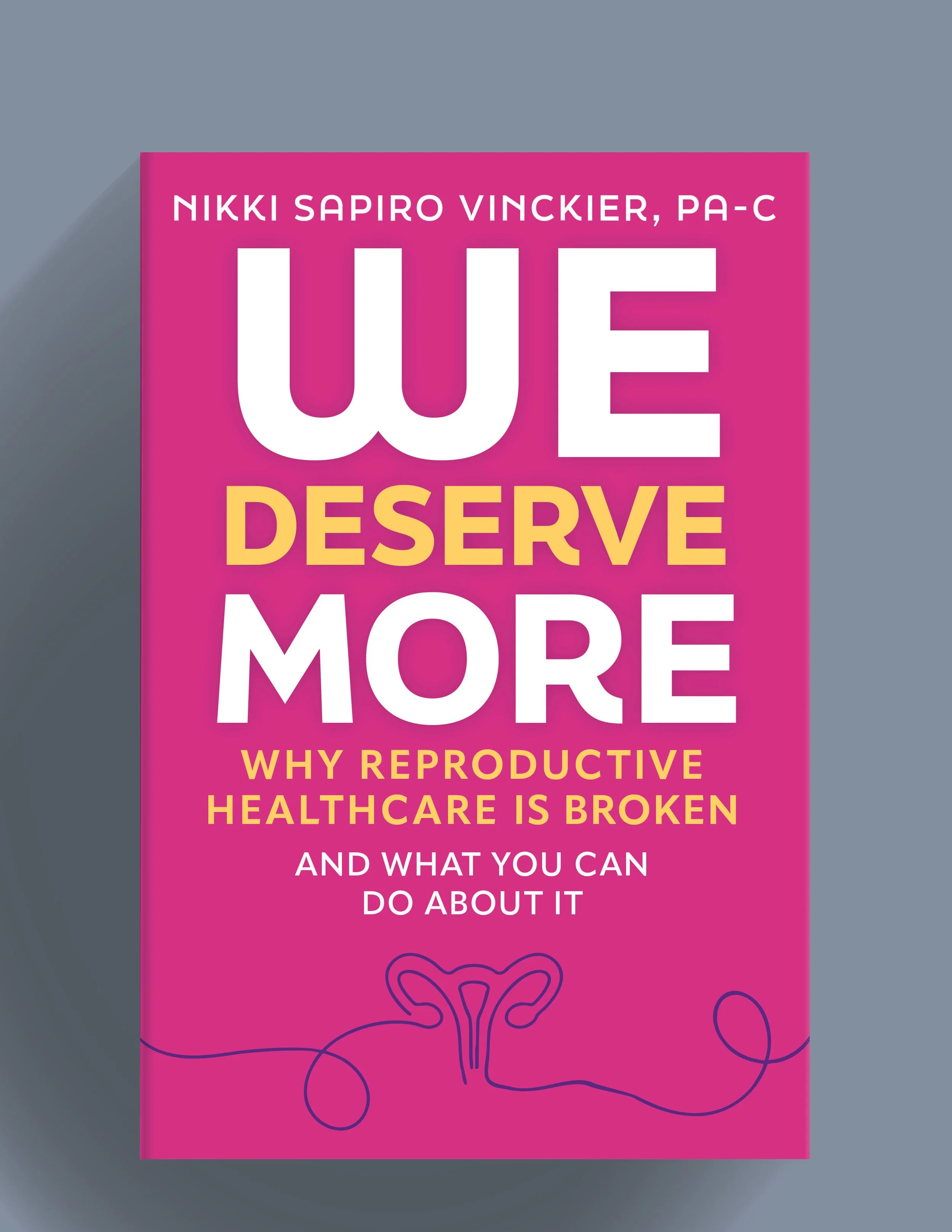 Book cover titled 'We Deserve More: Why Reproductive Healthcare Is Broken and What You Can Do About It' by Nikki Sapiro Vinckier, PA-C.