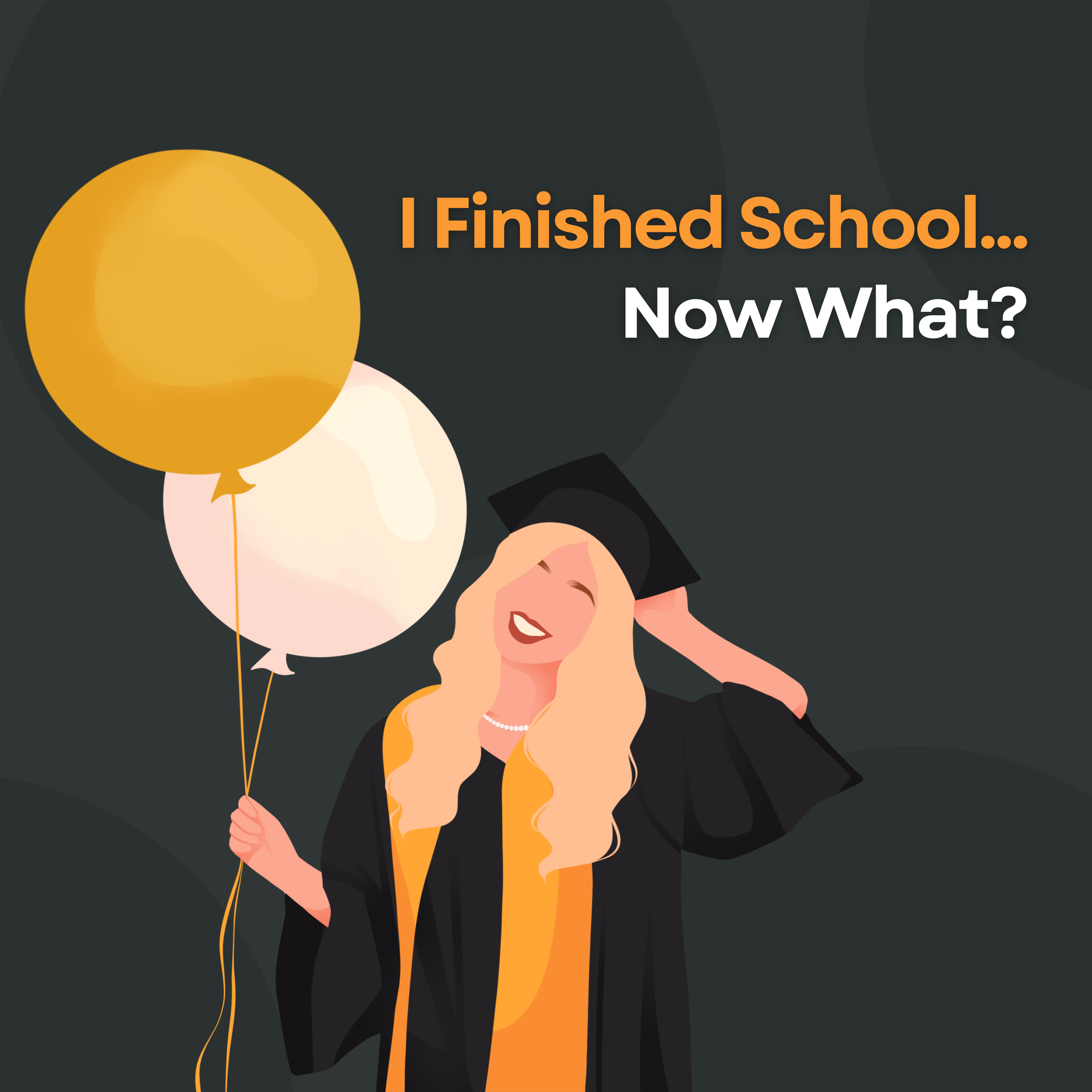I Finished School… Now What?