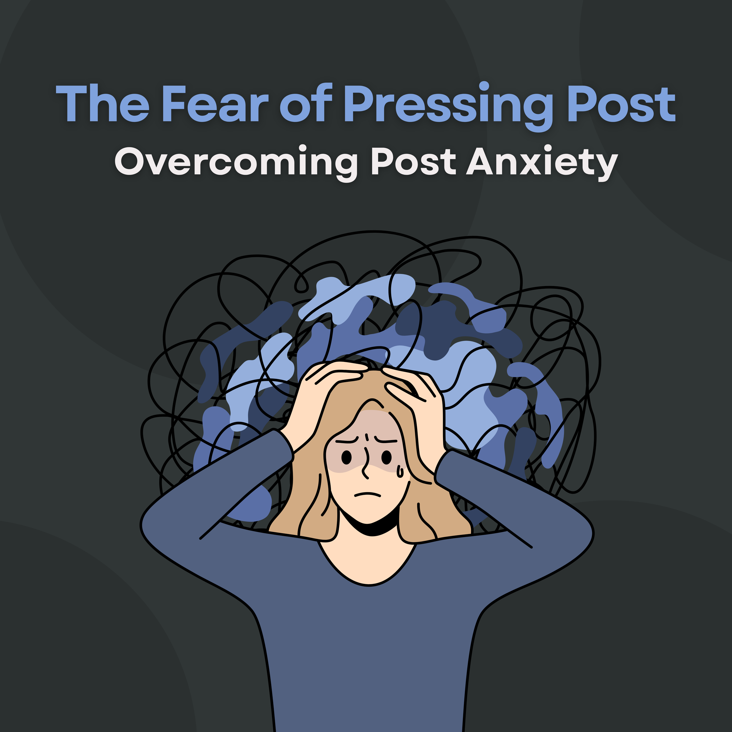 The Fear of Pressing Post: Overcoming Post Anxiety