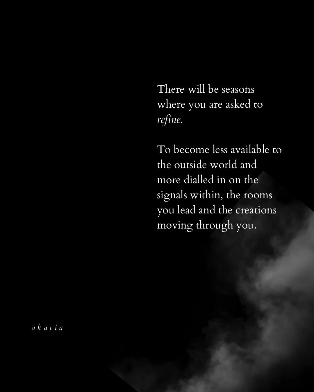 There are seasons for refinement &amp; precision just like there are seasons where your energy is asking to be sent outward. 

The former informs the latter. 

These moments cannot be rushed, they must be honoured and tended to with exquisite detail 