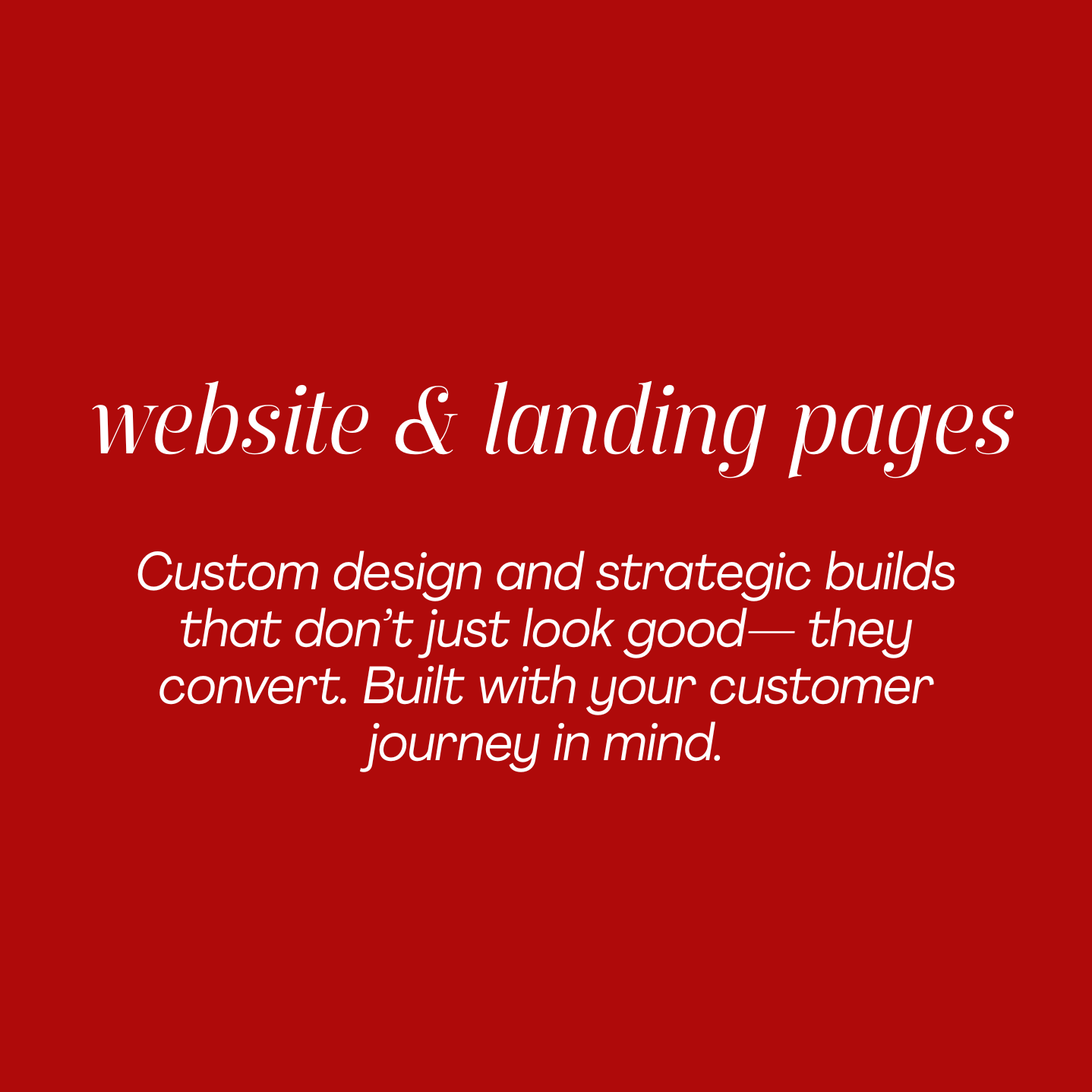 Red background with text "website & landing pages. Custom design and strategic builds that don’t just look good—they convert. Built with your customer journey in mind."