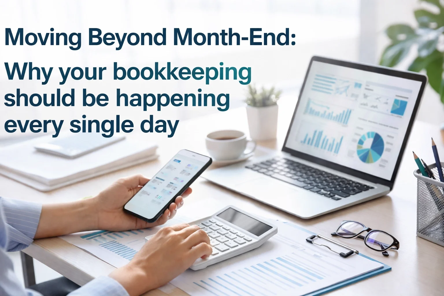 Moving Beyond Month-End: Why your bookkeeping should be happening every single day