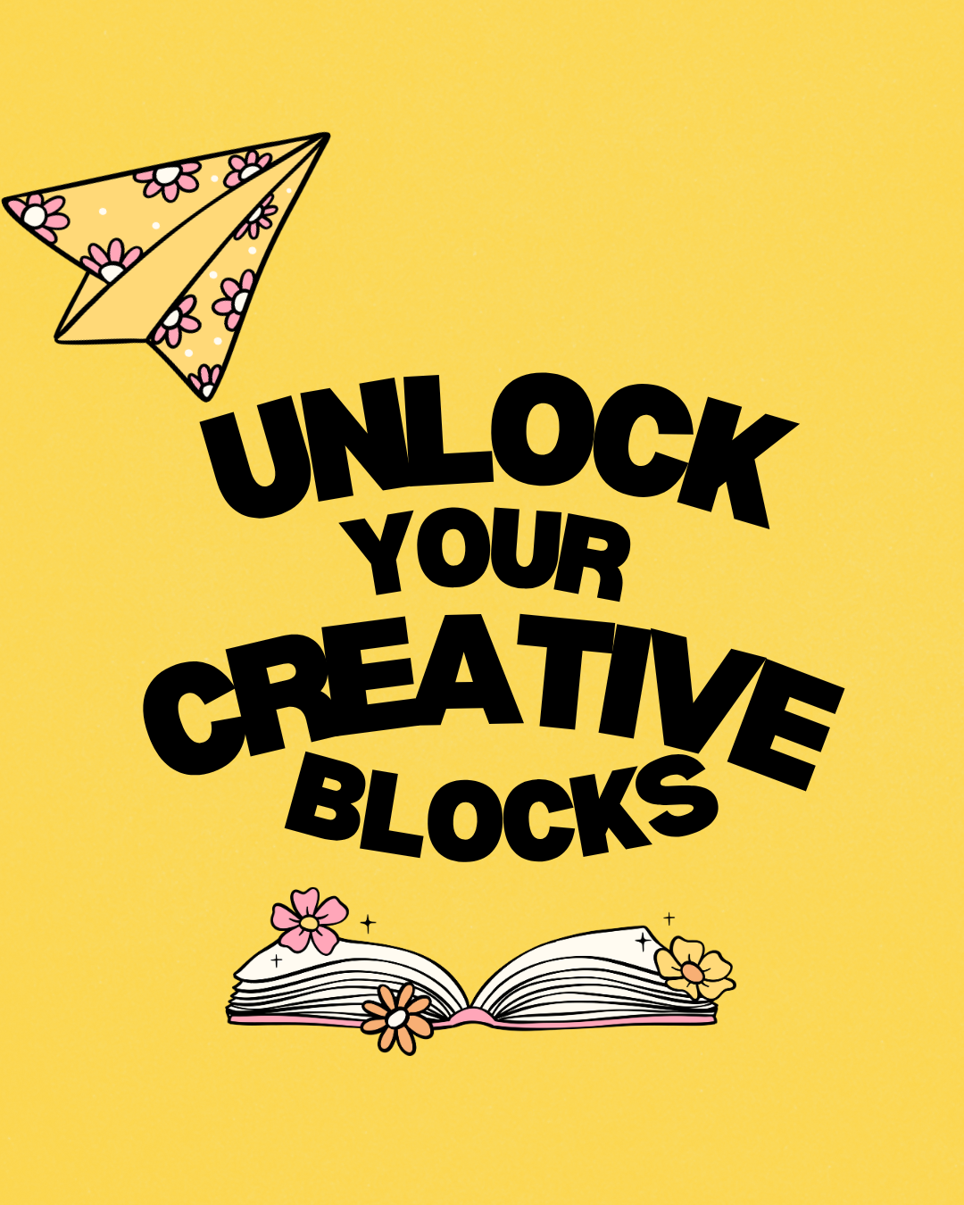 Graphic with the text "Unlock Your Creative Blocks" on a yellow background, featuring a paper airplane with pink flowers at the top and an open book with flowers at the bottom.