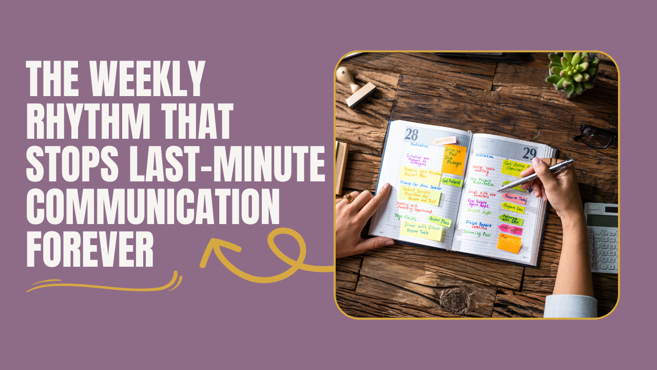 The Weekly Rhythm That Stops Last-Minute Communication FOREVER!