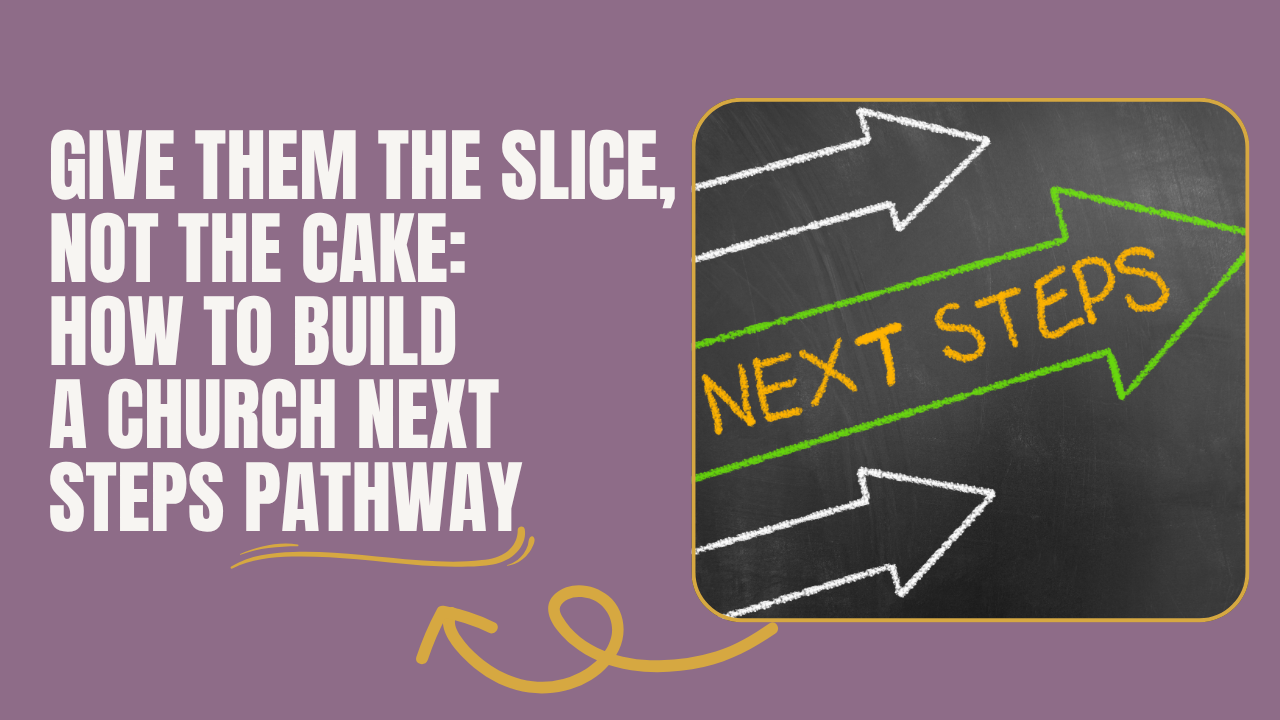Give Them the Slice, Not the Cake: How to Build a Church Next Steps Pathway