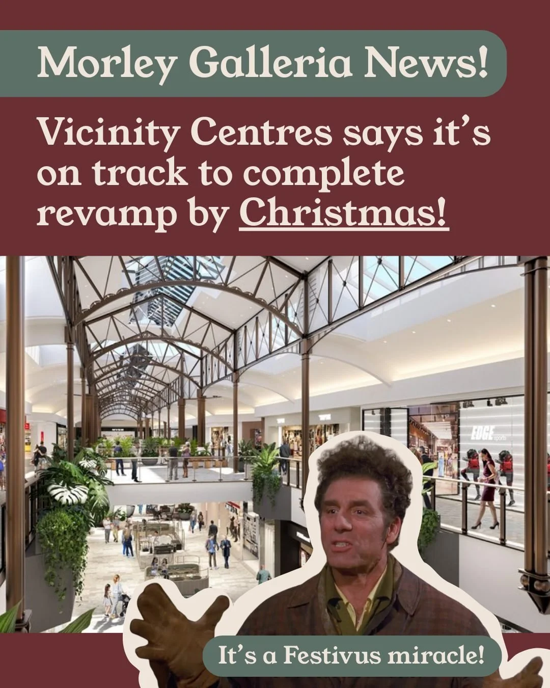 🎁 MORLEY GALLERIA'S FESTIVUS MIRACLE 🎁

Excellent news for locals - the Morley Galleria (@galleriaperth) revamp is on track to be complete by Christmas, just in time for the festive season!

The revamp will see a new alfresco dining precinct, nearl