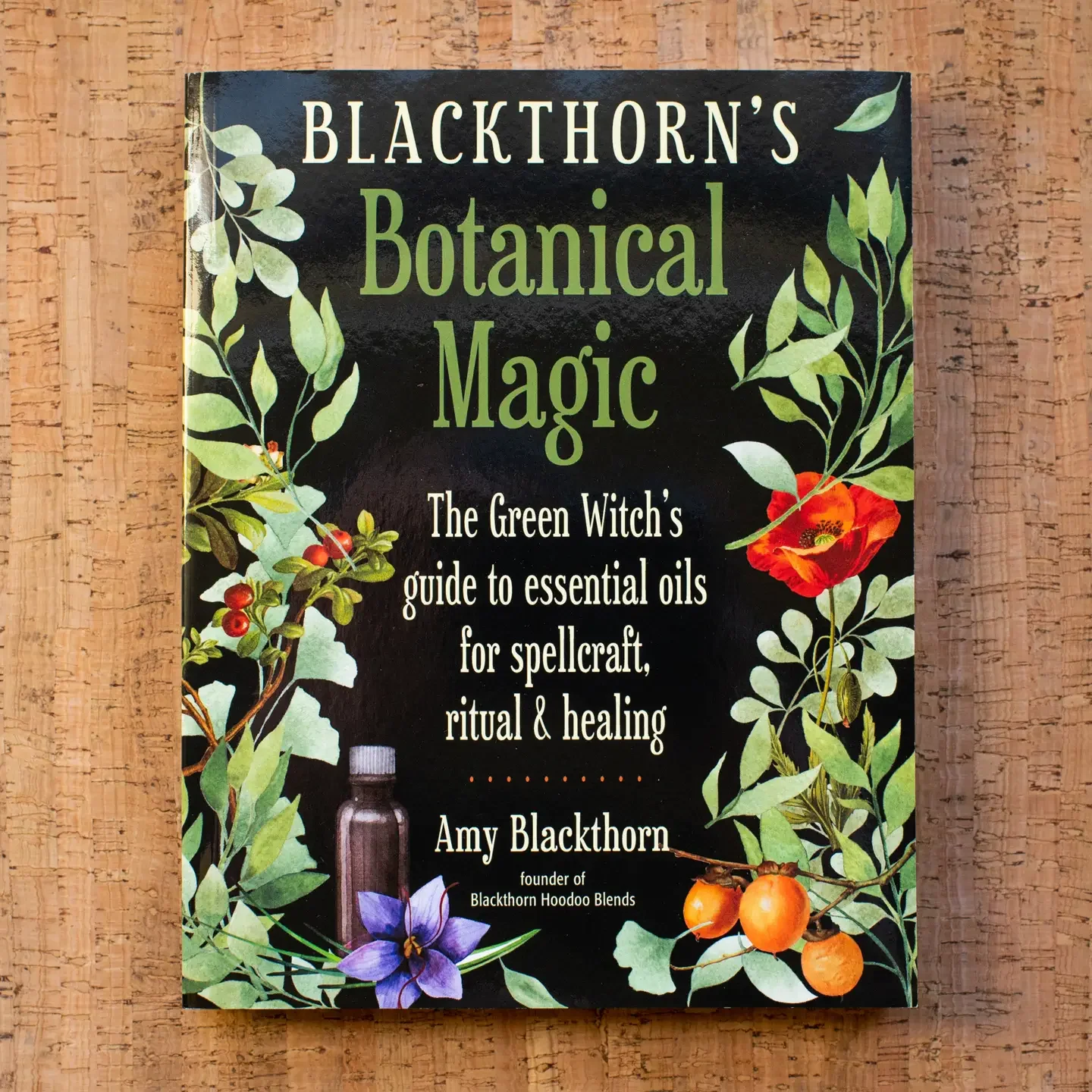 Blackthorn's Botanical Magic: The Green Witch’s Guide to Essential Oils for Spellcraft, Ritual & Healing