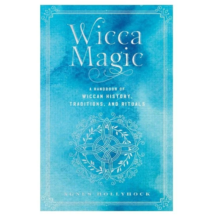 Wicca Magic: A Handbook of Wiccan History, Traditions, and Rituals