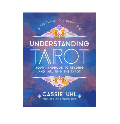 The Zenned Out Guide to Understanding Tarot: Your Handbook to Reading and Intuiting Tarot