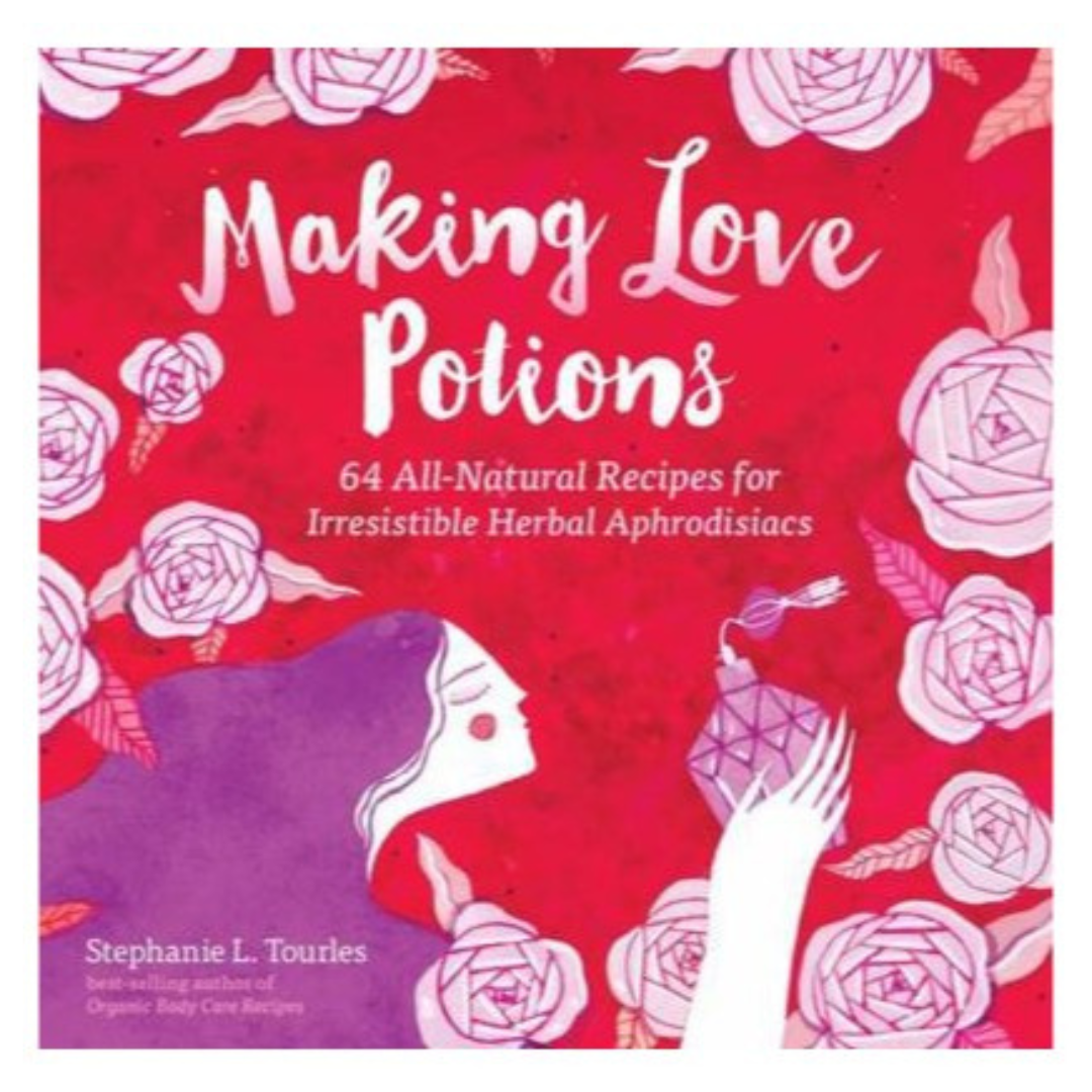 Making Love Potions: 64 All-Natural Recipes for Irresistible Herbal Aphrodisiacs