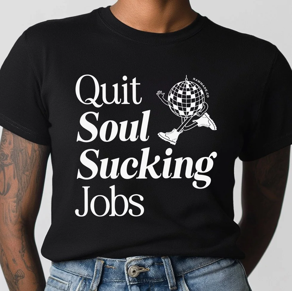 raw-made-quit-soul-sucking-jobs-shirt.jpg