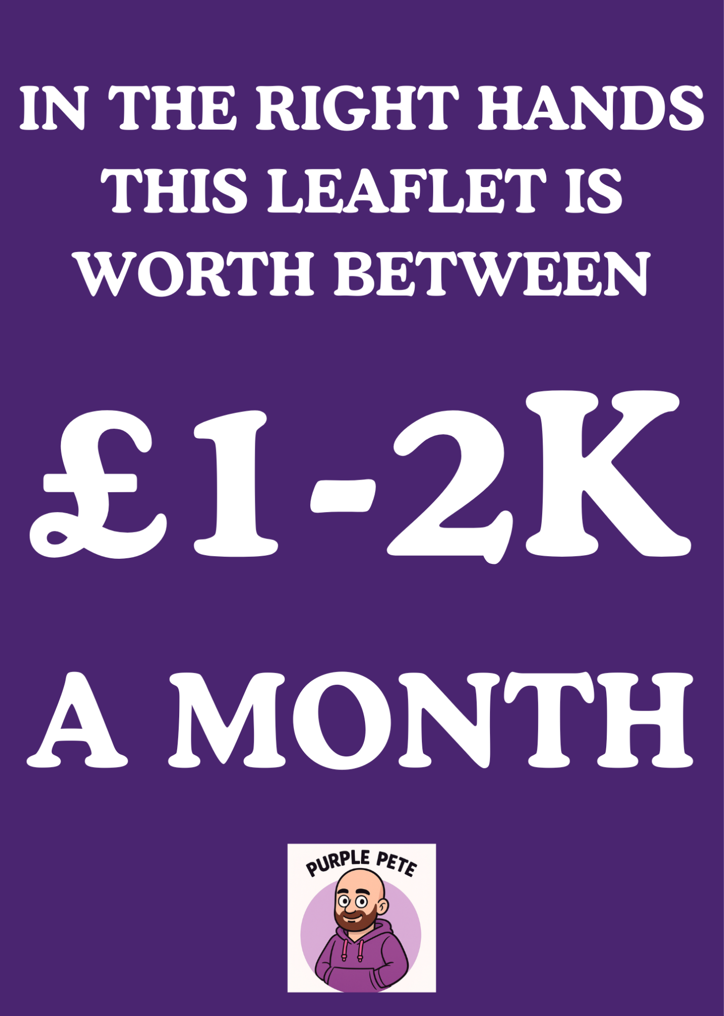 Purple background with white text: 'In the right hands this leaflet is worth between £1-2K a month.' At the bottom, there is a cartoon image of a bald man with a beard, wearing a purple hoodie, with the caption 'Purple Pete'.